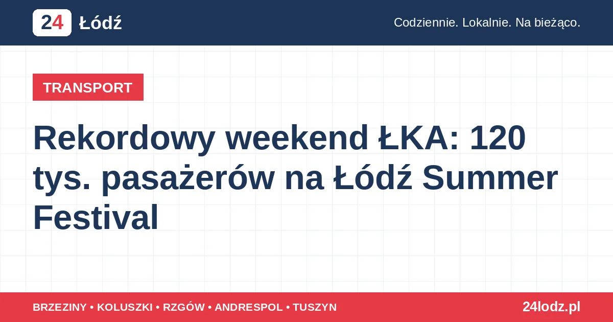 Rekordowy weekend ŁKA: 120 tys. pasażerów na Łódź Summer Festival