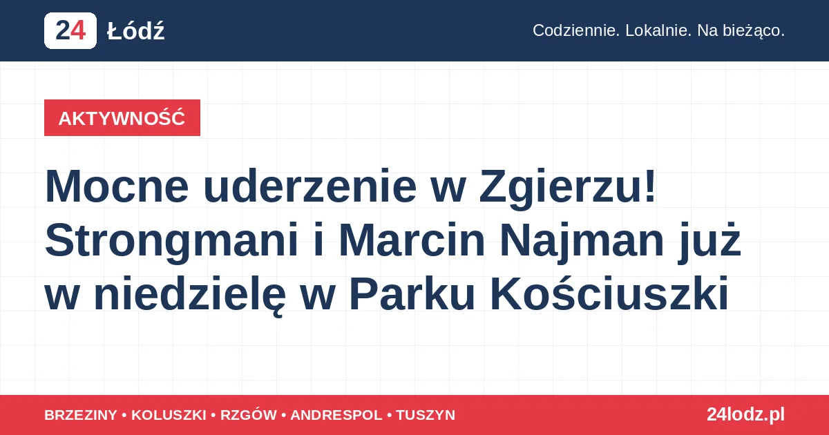 Mocne uderzenie w Zgierzu! Strongmani i Marcin Najman już w niedzielę w Parku Kościuszki